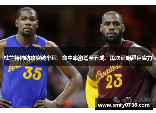 杜兰特神助攻突破半程，命中率激增至五成，再次证明超巨实力